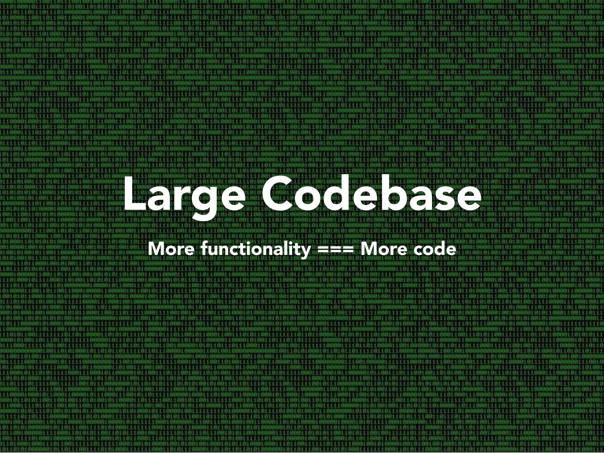 Large Codebase More functionality === More code 