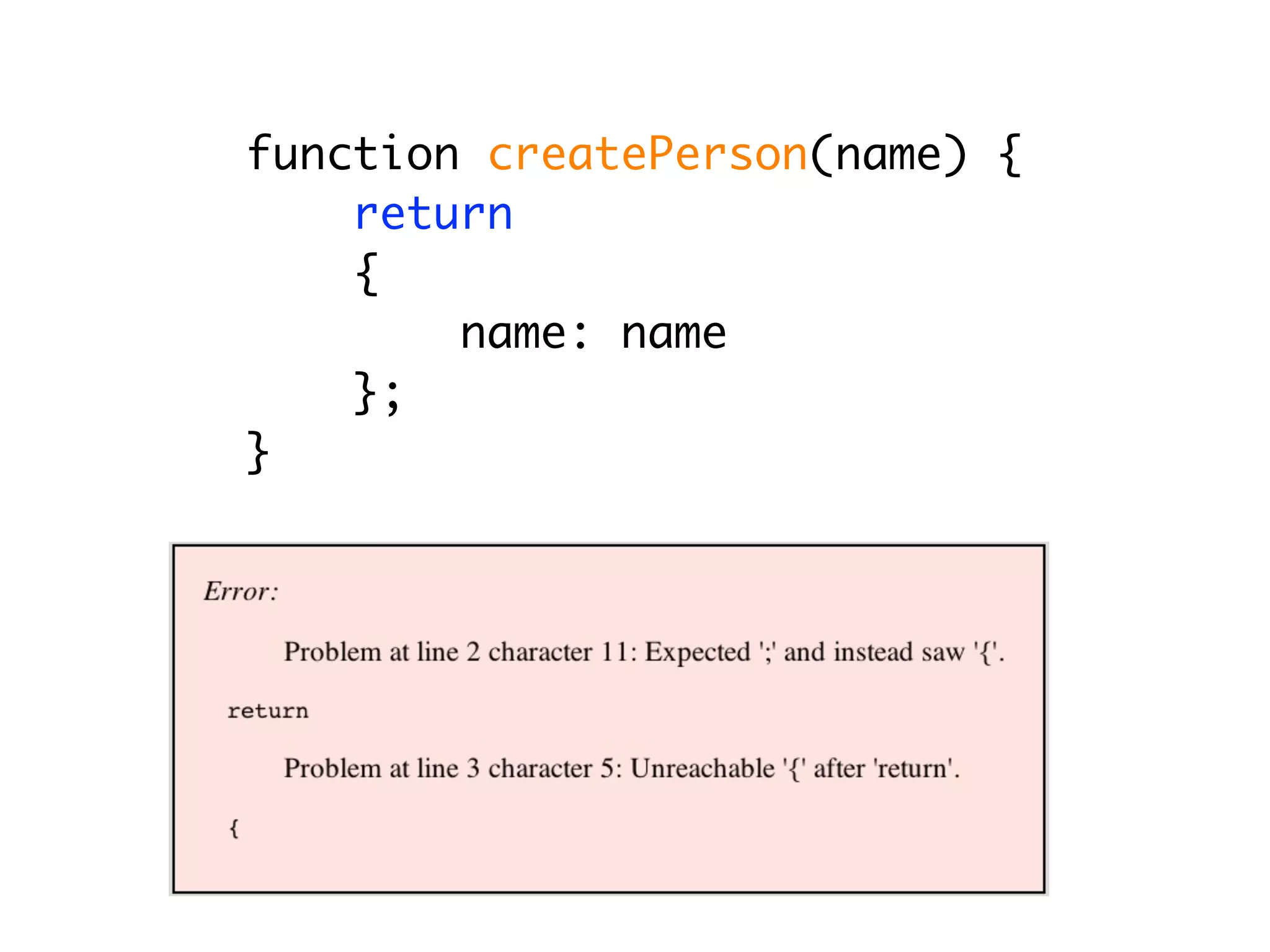 function createPerson(name) {
    return
    {
        name: name
    };
}
 
