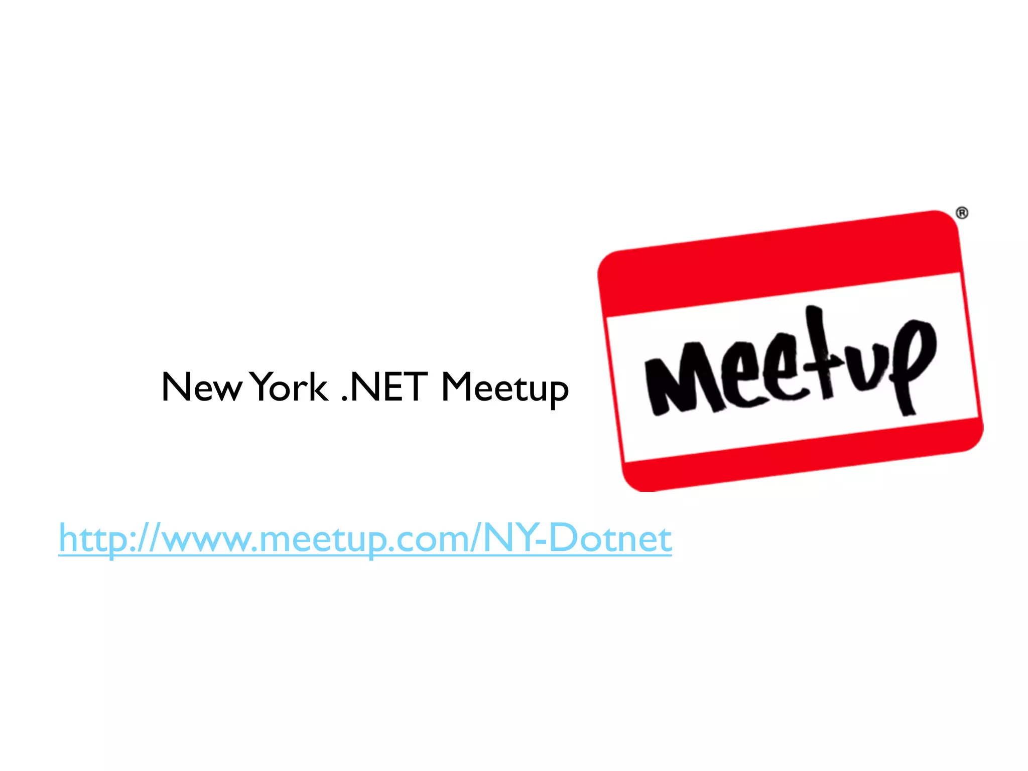 New York .NET Meetup


http://www.meetup.com/NY-Dotnet
 