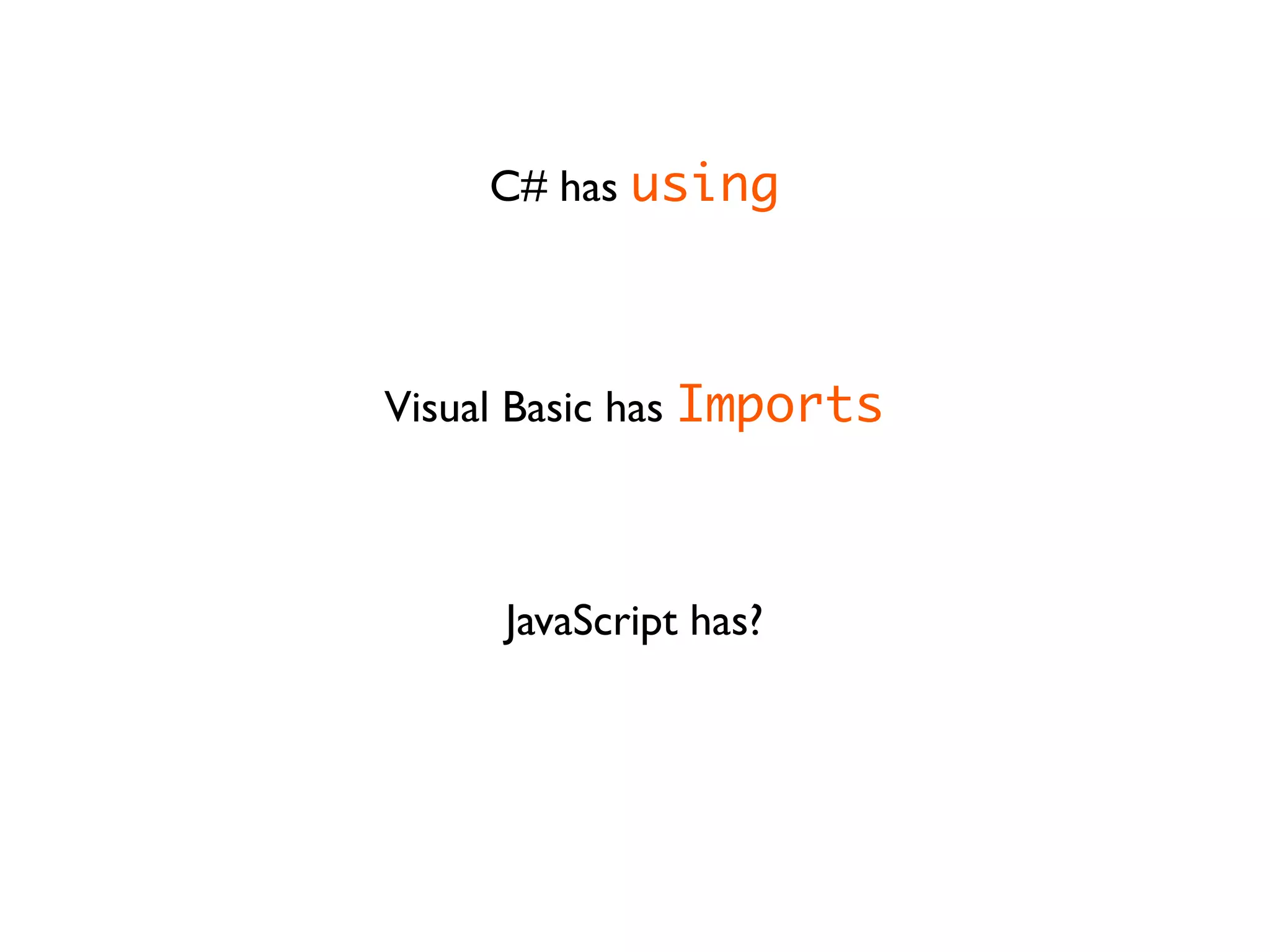 C# has using



Visual Basic has Imports



     JavaScript has?
 