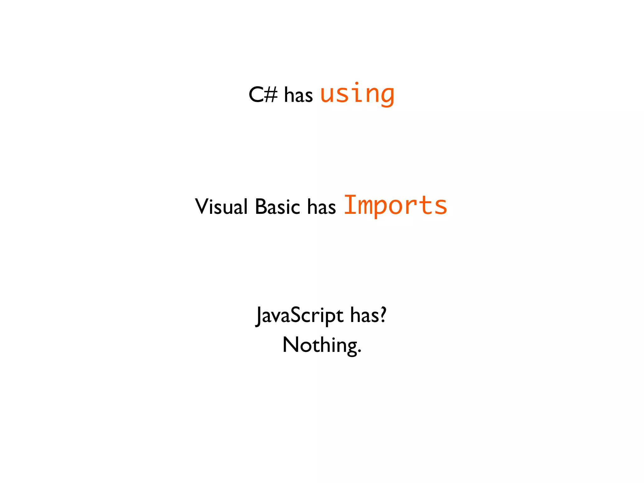 C# has using



Visual Basic has Imports



     JavaScript has?
        Nothing.
 
