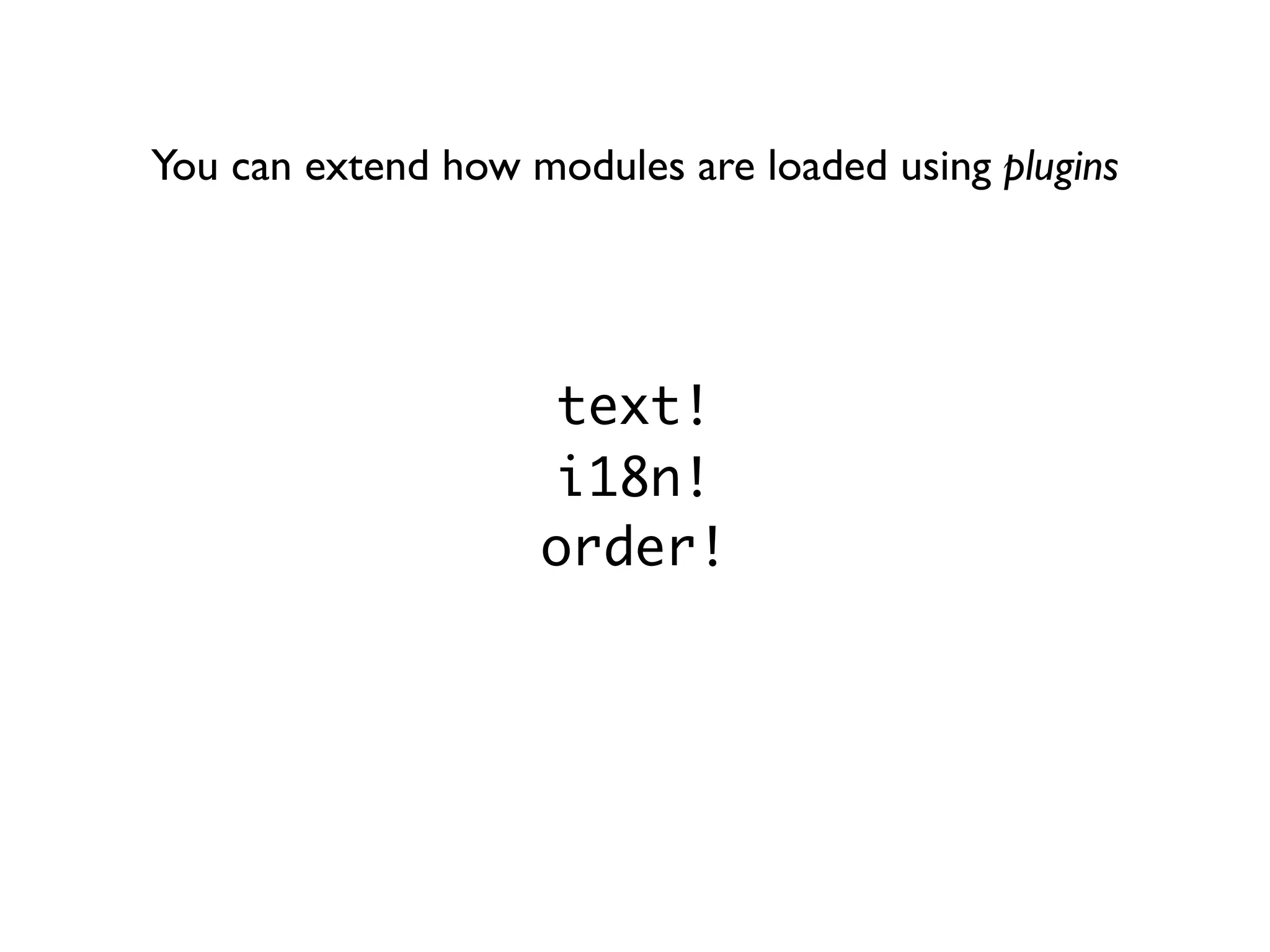 You can extend how modules are loaded using plugins




                    text!
                    i18n!
                    order!
 
