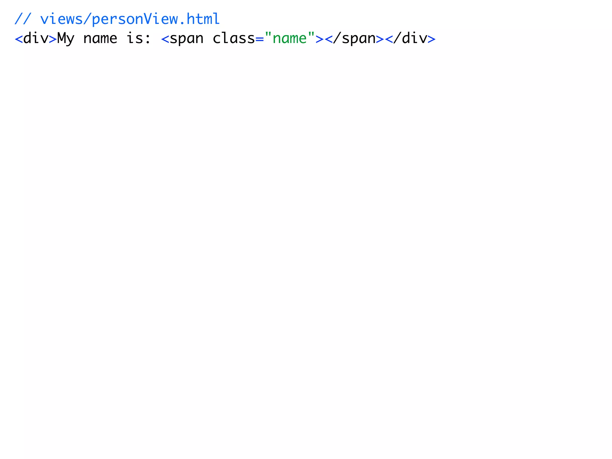 // views/personView.html
<div>My name is: <span class="name"></span></div>
 