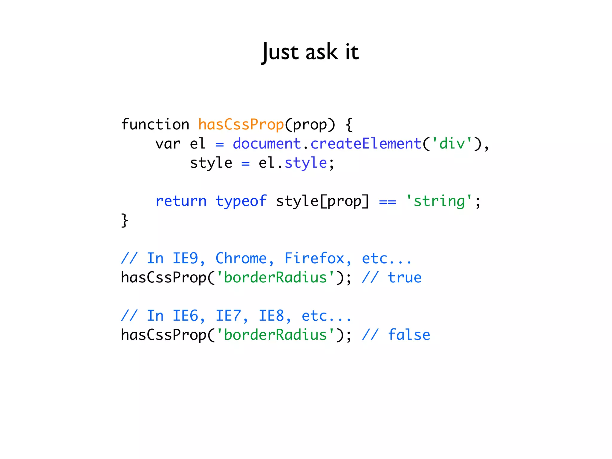 Just ask it

function hasCssProp(prop) {
    var el = document.createElement('div'),
        style = el.style;

    return typeof style[prop] == 'string';
}

// In IE9, Chrome, Firefox, etc...
hasCssProp('borderRadius'); // true

// In IE6, IE7, IE8, etc...
hasCssProp('borderRadius'); // false
 
