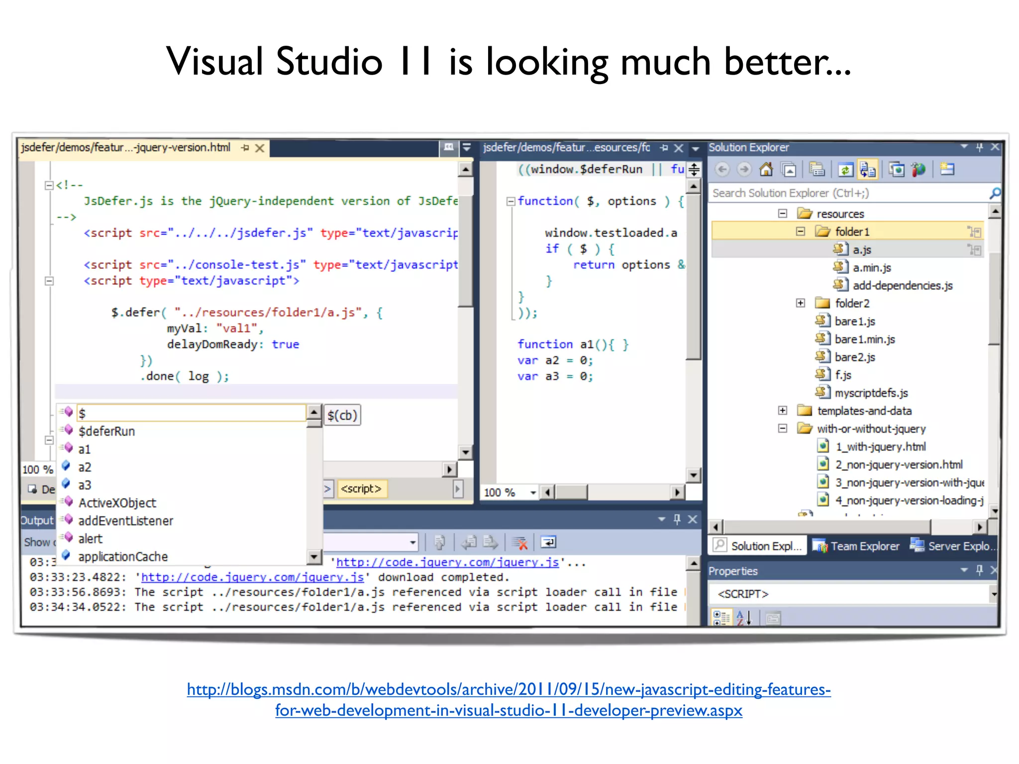 Visual Studio 11 is looking much better...




 http://blogs.msdn.com/b/webdevtools/archive/2011/09/15/new-javascript-editing-features-
              for-web-development-in-visual-studio-11-developer-preview.aspx
 