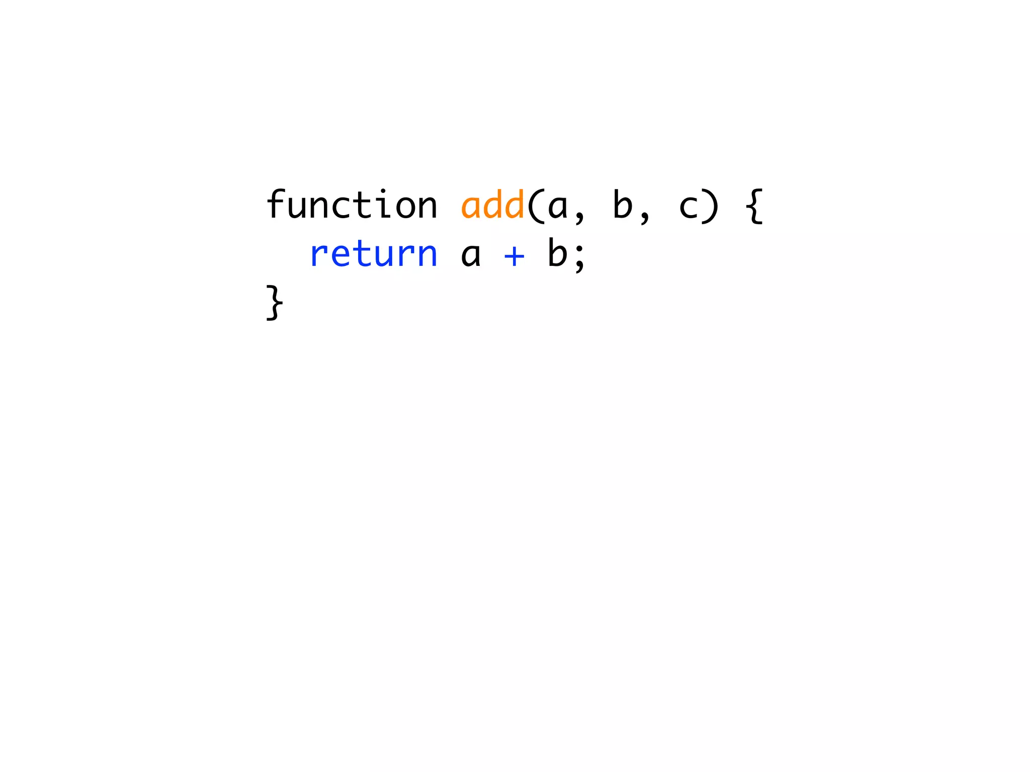 function add(a, b, c) {
  return a + b;
}
 