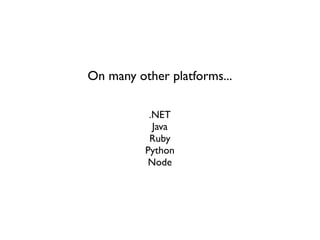 On many other platforms...

           .NET
            Java
           Ruby
          Python
           Node
 