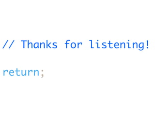 // Thanks for listening!

return;
 