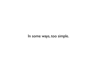 In some ways, too simple.
 