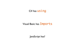 C# has using



Visual Basic has Imports



     JavaScript has?
 