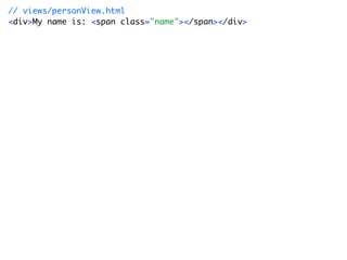 // views/personView.html
<div>My name is: <span class="name"></span></div>
 