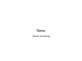 Demo
“Controls” with RequireJS
 