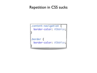 Repetition in CSS sucks



.content-navigation {
  border-color: #3bbfce;
}

.border {
  border-color: #3bbfce;
}
 