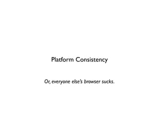 Platform Consistency


Or, everyone else’s browser sucks.
 