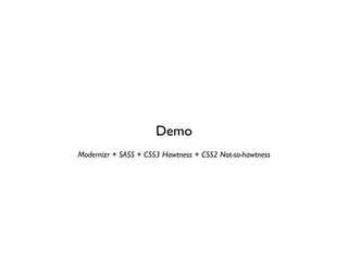 Demo
Modernizr + SASS + CSS3 Hawtness + CSS2 Not-so-hawtness
 