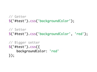 // Getter
$('#test').css('backgroundColor');

// Setter
$('#test').css('backgroundColor', 'red');

// Bigger setter
$('#test').css({
    backgroundColor: 'red'
});
 