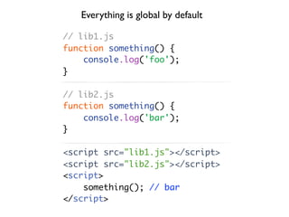 Using simple JavaScript constructs we can emulate many
          traditional organization techniques

     (function(lab49...