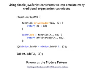 Using simple JavaScript constructs we can emulate many
          traditional organization techniques

     (function(lab49...