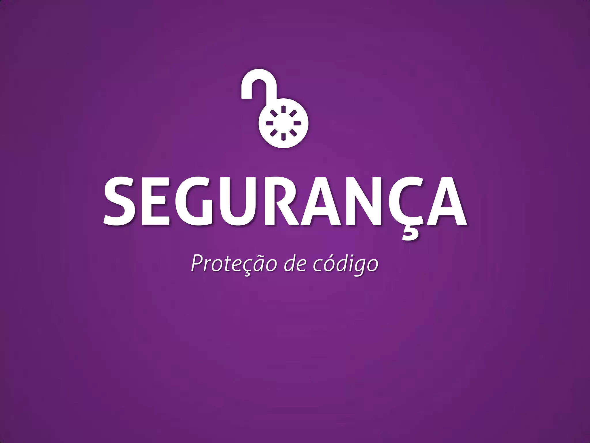 SEGURANÇA
Proteção de código

 