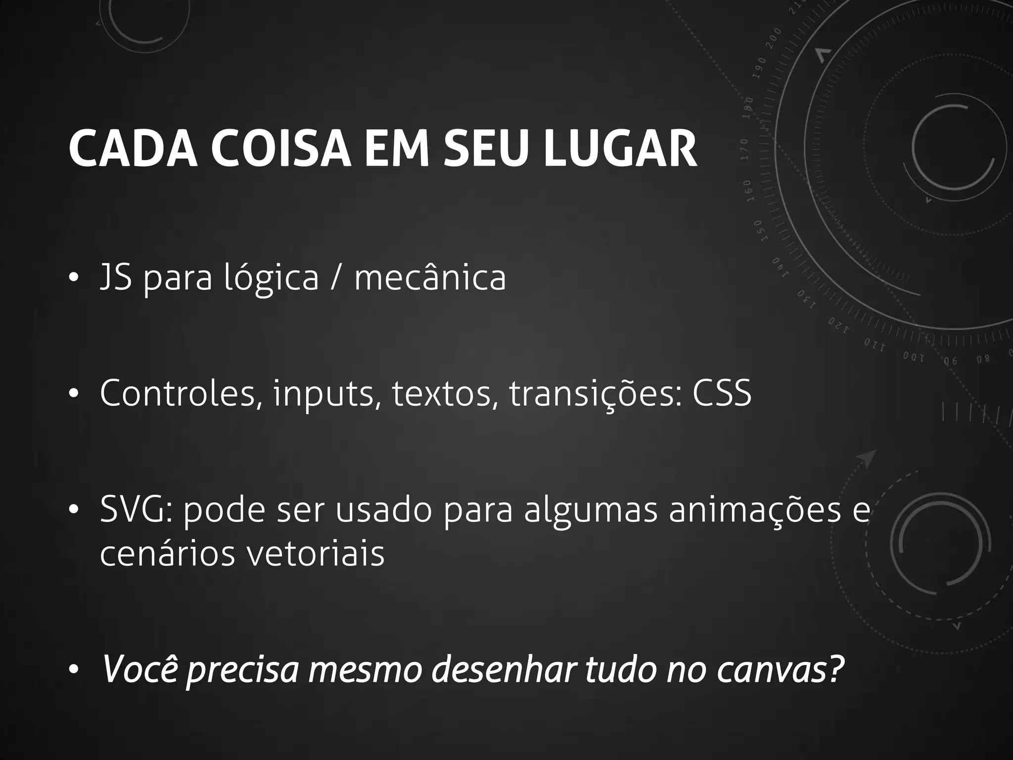 Múltiplos canvas permitem

CAMADAS
DRAW REGIONS
MELHOR MANIPULAÇÃO DE
ELEMENTOS DO JOGO

 