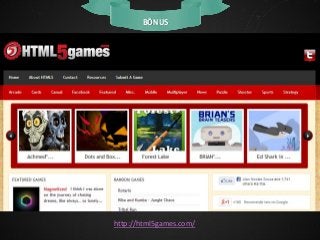BÔNUS

http://html5games.com/

 