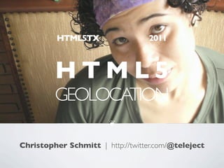 HTML5TX                 2011



         HTML5
         GEOLOCATION
                        ❦


Christopher Schmitt | http://twitter.com/@teleject
 