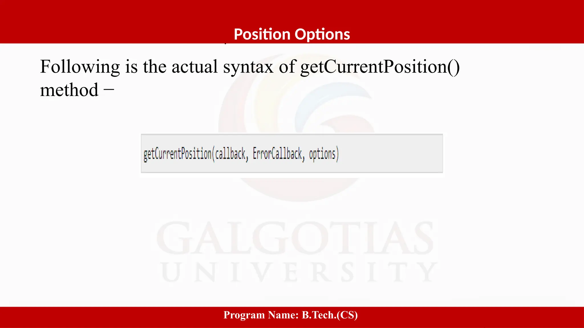 Software process and Process Models
1
Position Options
Program Name: B.Tech.(CS)
Following is the actual syntax of getCurrentPosition()
method −
 