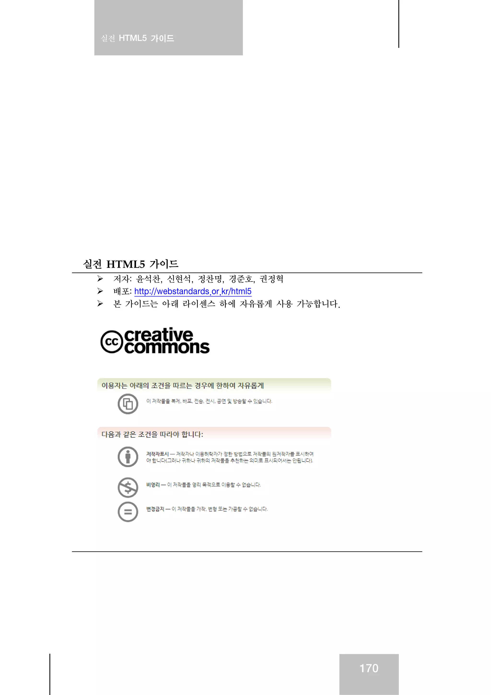실전 HTML5 가이드
170
실전 HTML5 가이드
저자: 윤석찬, 신현석, 정찬명, 경준호, 권정혁
배포: http://webstandards.or.kr/html5
본 가이드는 아래 라이센스 하에 자유롭게 사용 가능합니다.
 