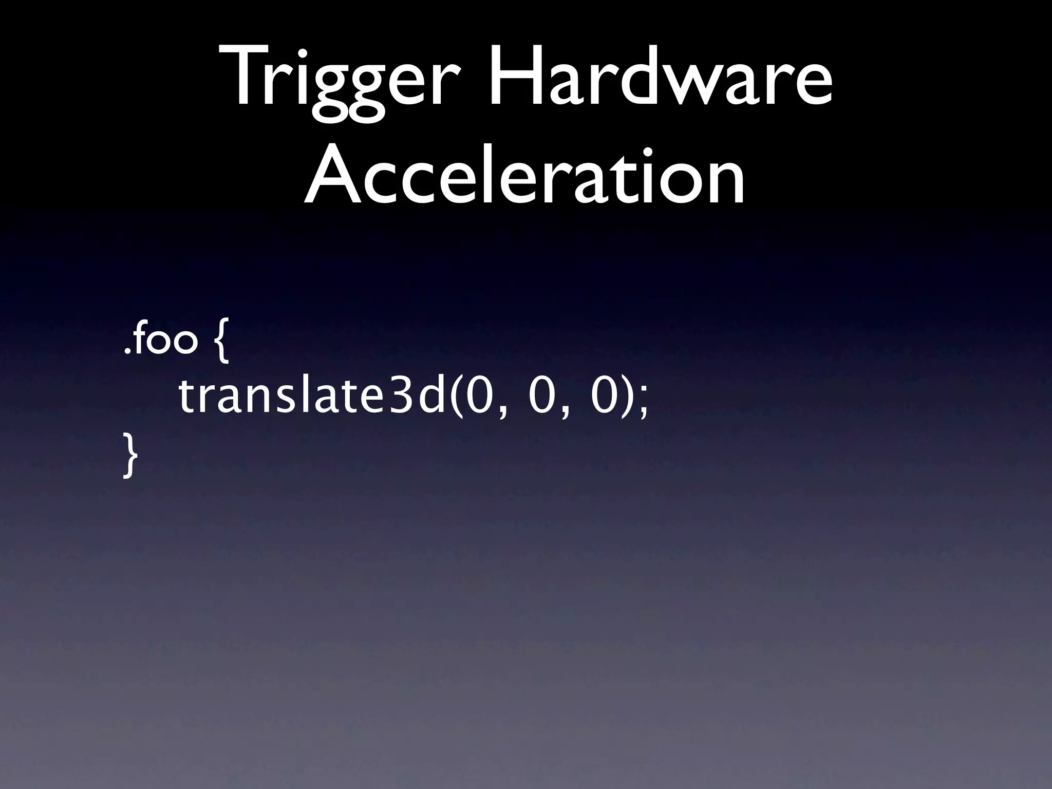 Trigger Hardware
       Acceleration
.foo {
   translate3d(0, 0, 0);
}
 