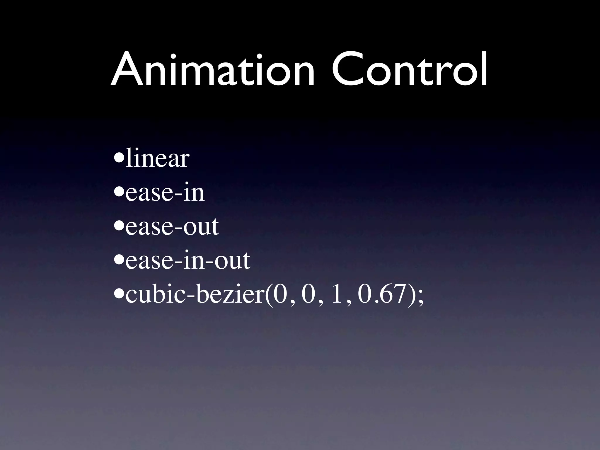 Animation Control
•linear
•ease-in
•ease-out
•ease-in-out
•cubic-bezier(0, 0, 1, 0.67);
 