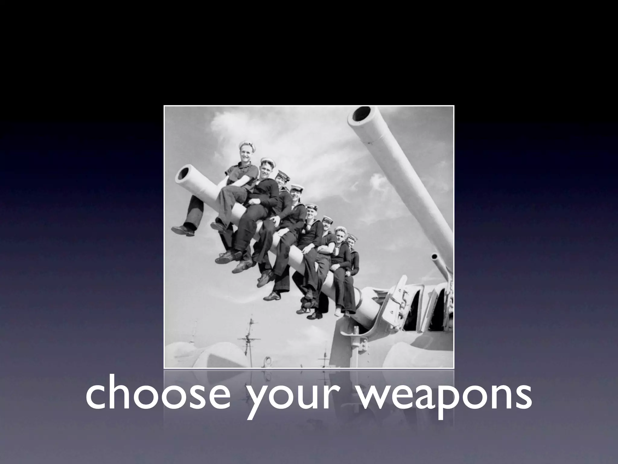 choose your weapons
 