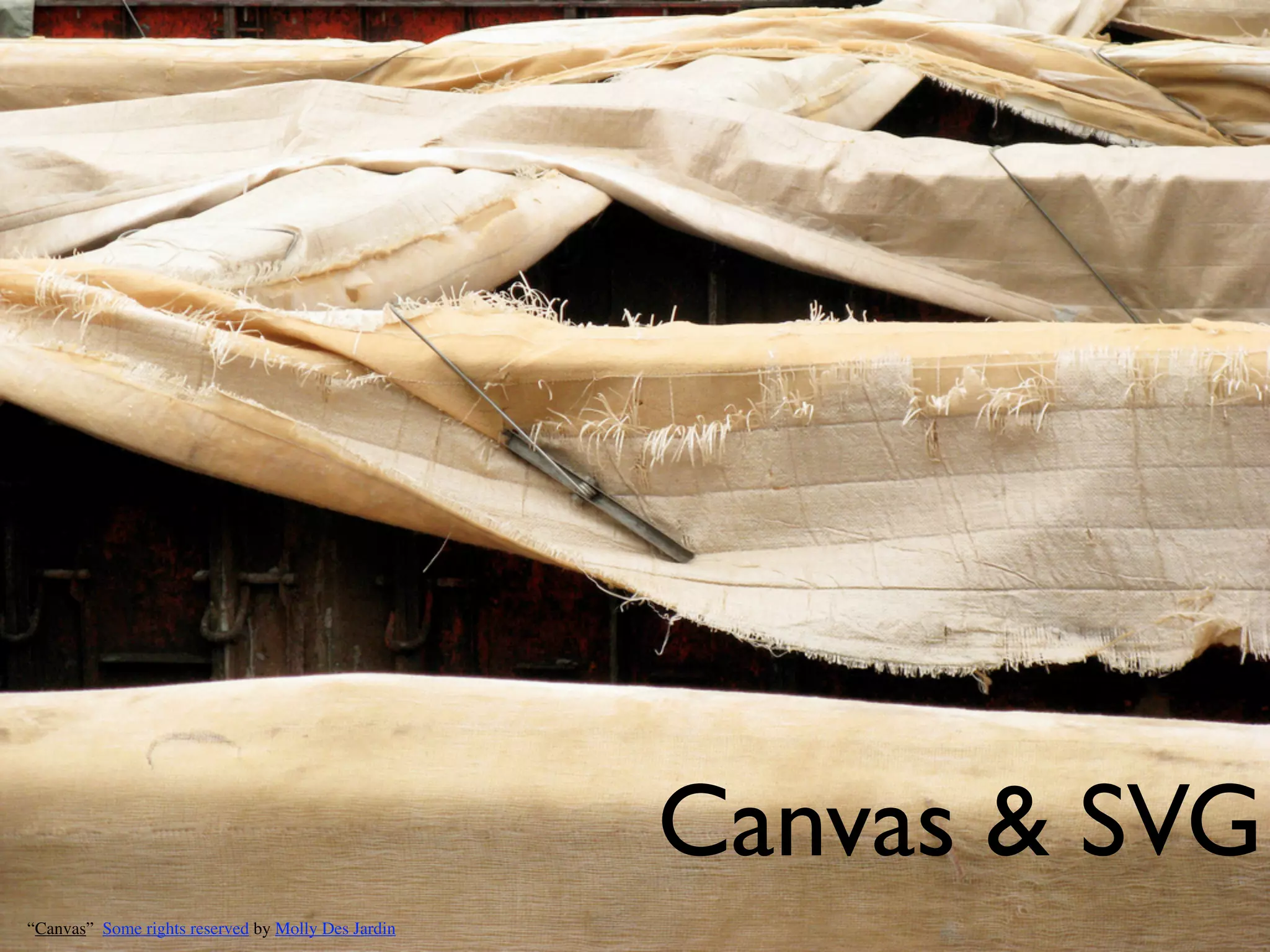 Canvas & SVG
“Canvas” Some rights reserved by Molly Des Jardin
 