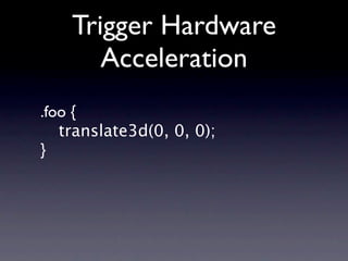 Trigger Hardware
       Acceleration
.foo {
   translate3d(0, 0, 0);
}
 