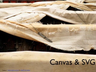 Canvas & SVG
“Canvas” Some rights reserved by Molly Des Jardin
 