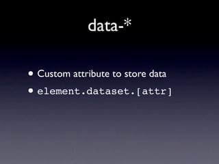 data-*

• Custom attribute to store data
• element.dataset.[attr]
 