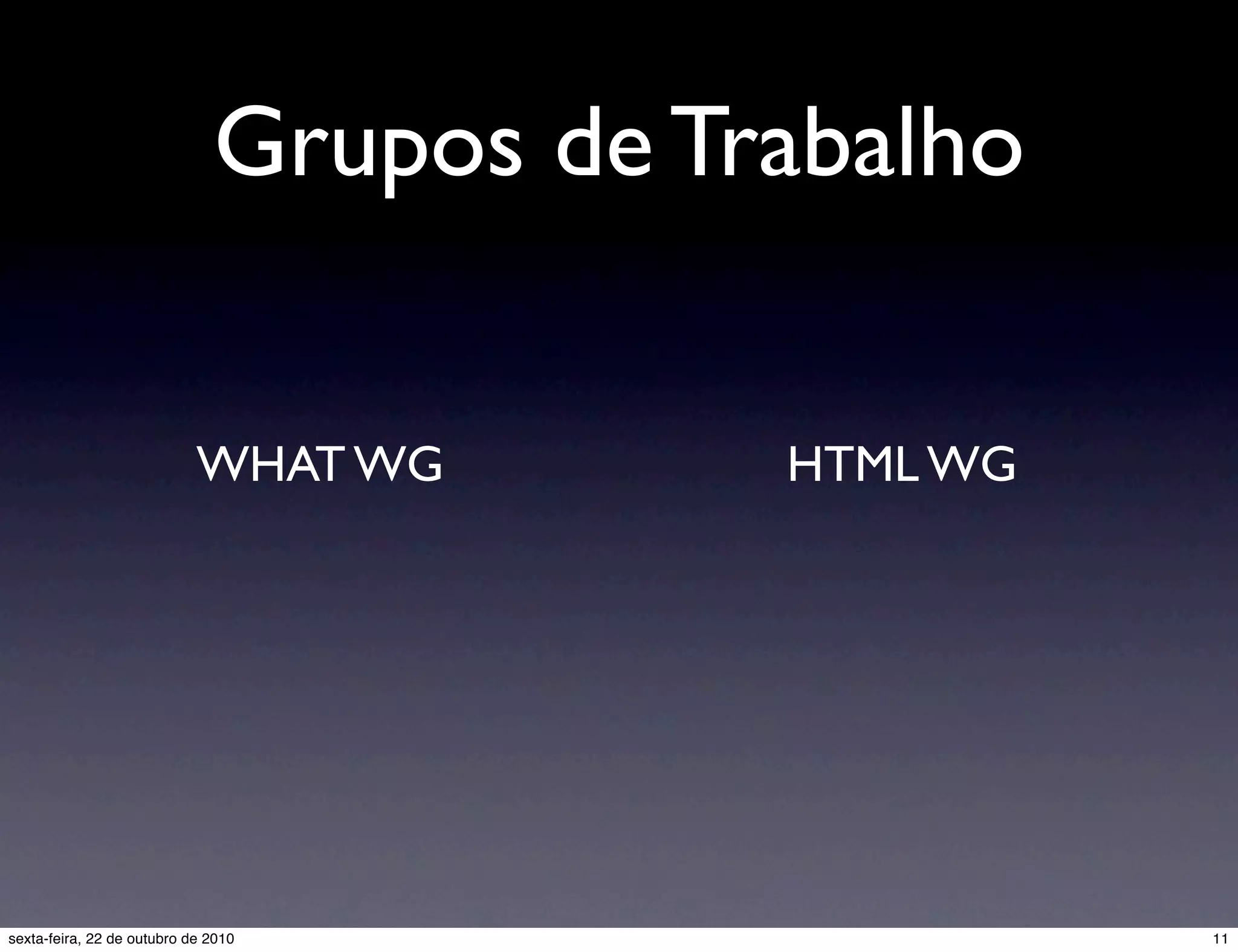 Grupos de Trabalho HTML WGWHAT WG 11sexta-feira, 22 de outubro de 2010 