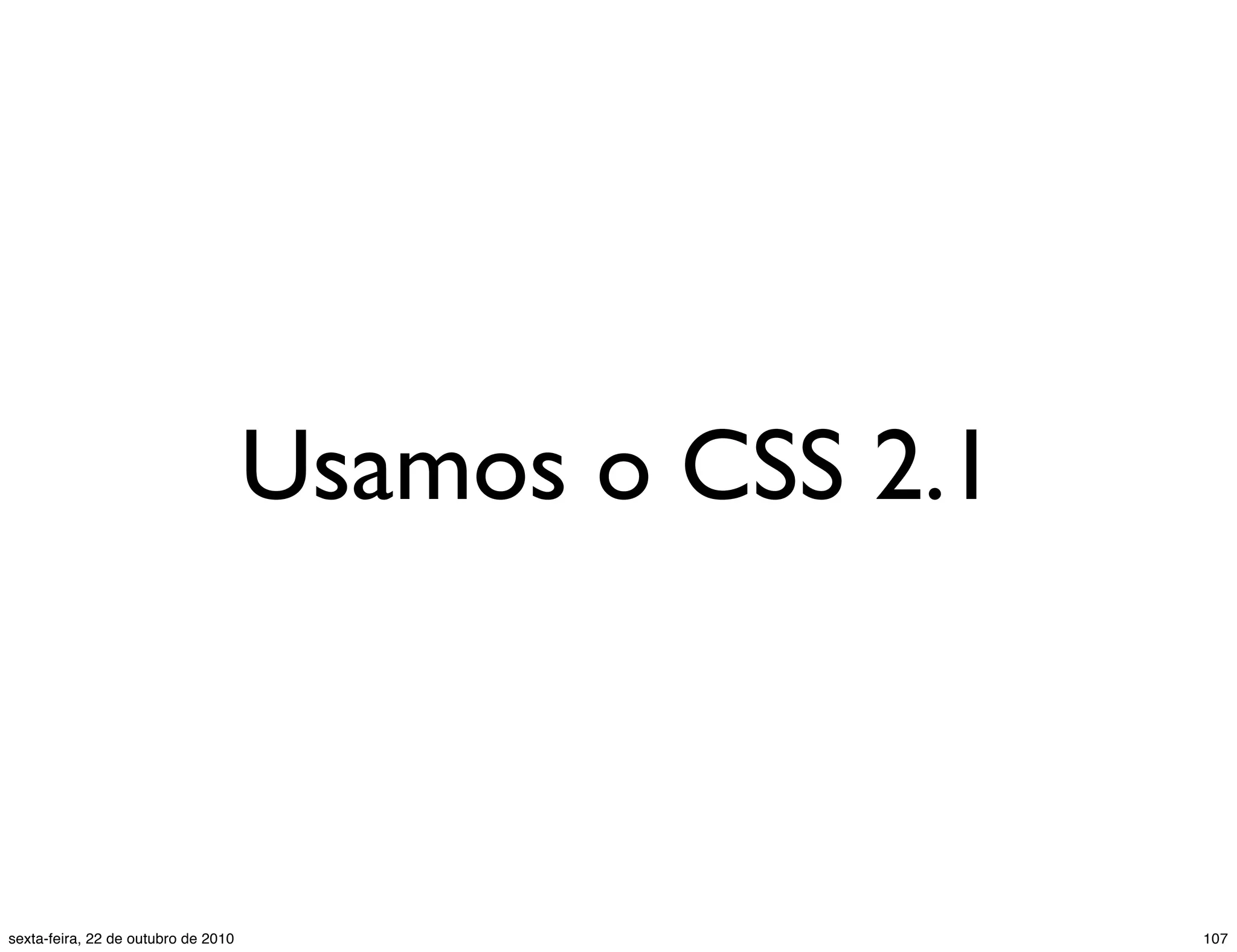 Usamos o CSS 2.1 107sexta-feira, 22 de outubro de 2010 