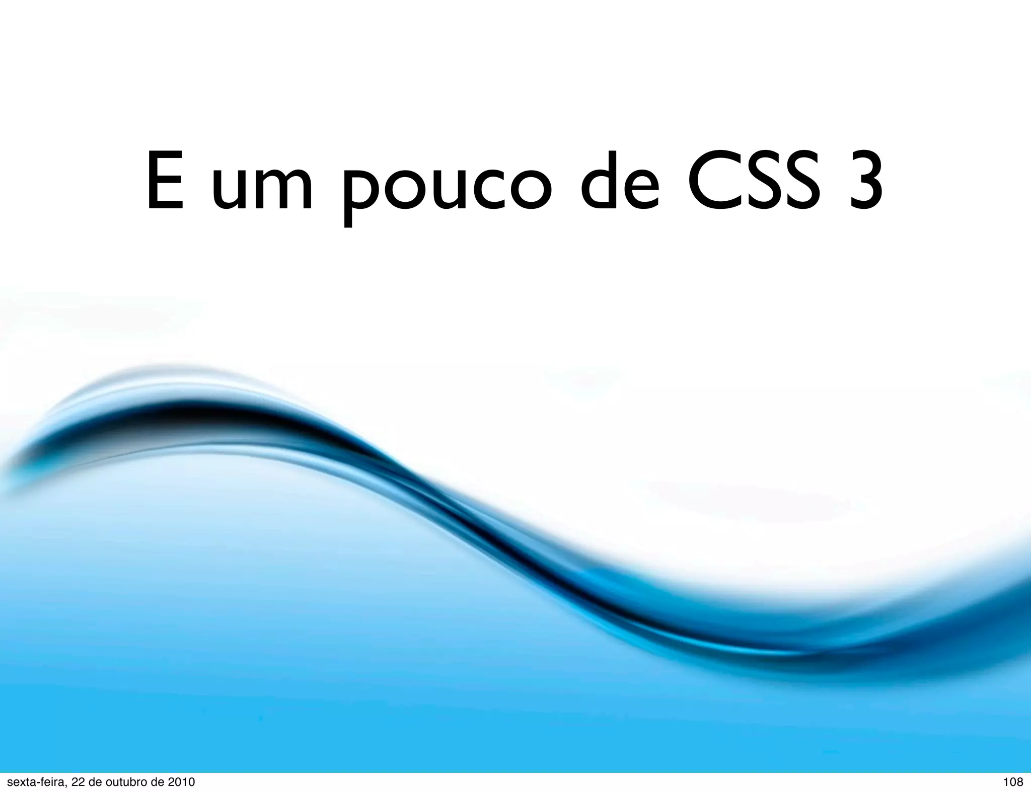 E um pouco de CSS 3 108sexta-feira, 22 de outubro de 2010 