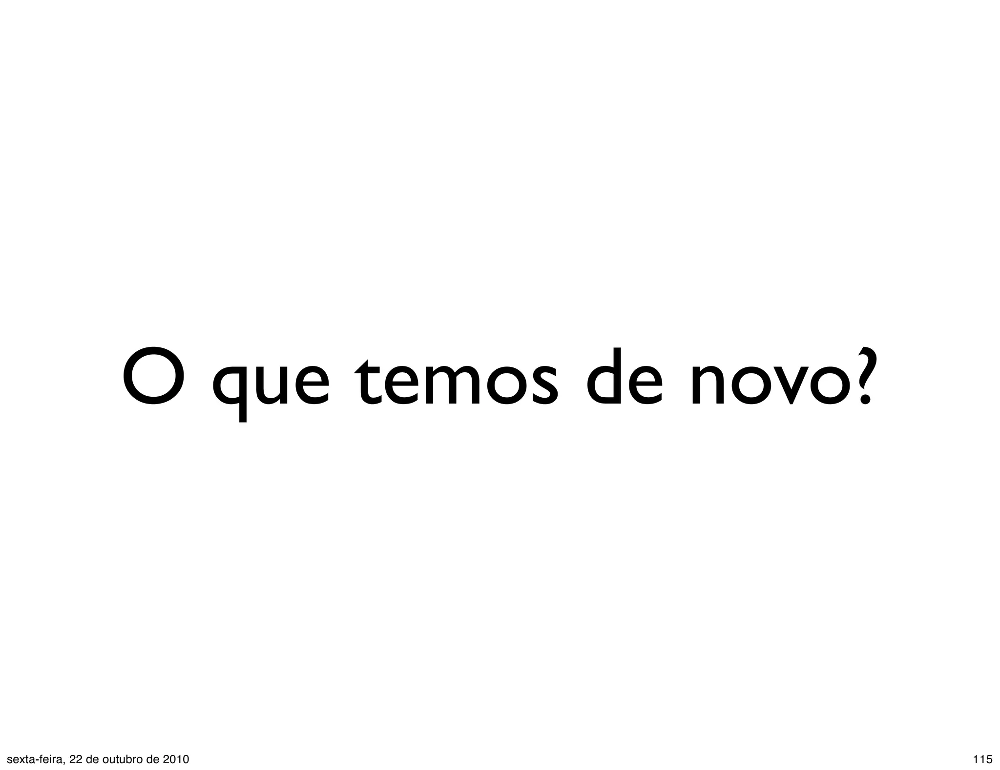 O que temos de novo? 115sexta-feira, 22 de outubro de 2010 
