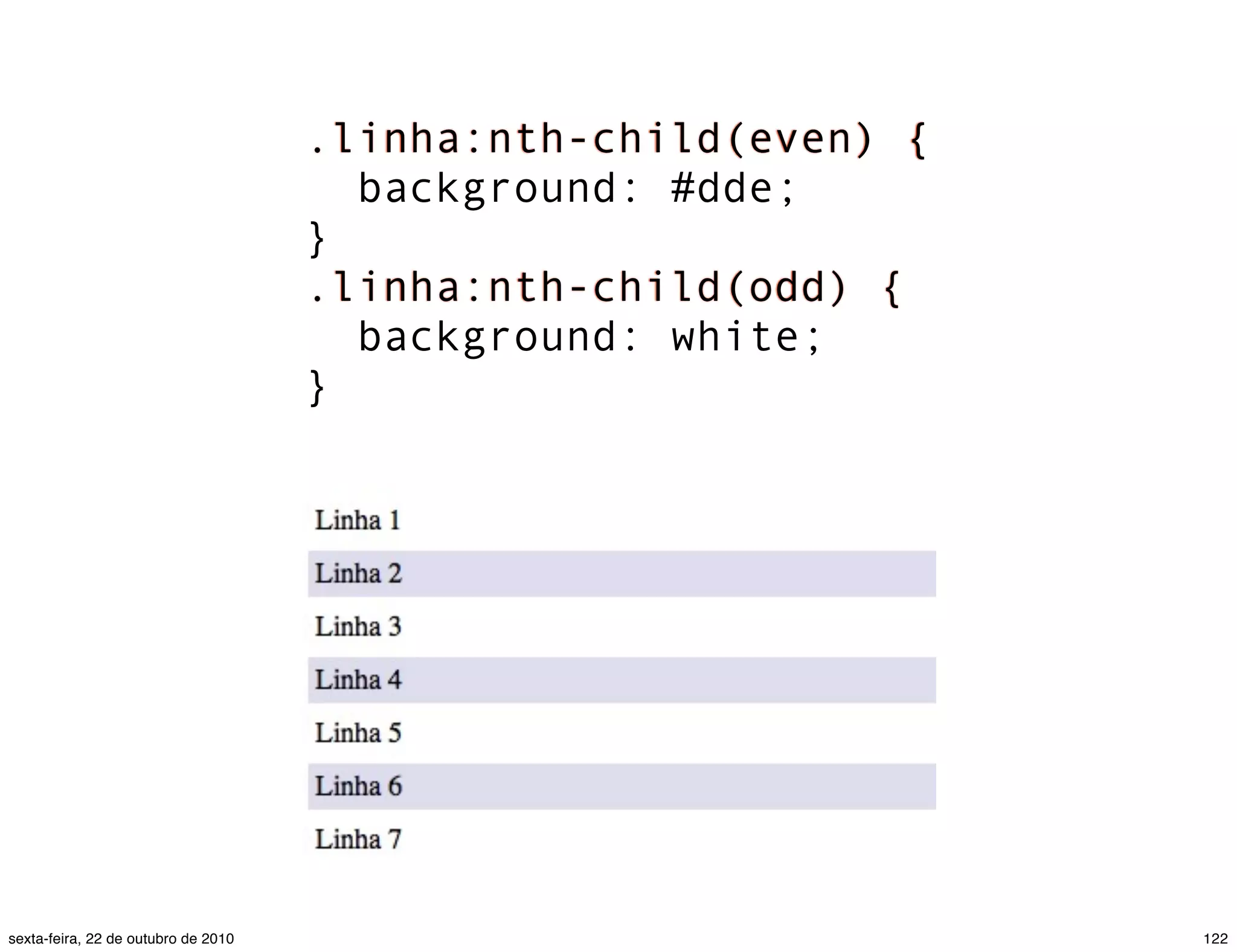 .linha:nth-child(even) { background: #dde; } .linha:nth-child(odd) { background: white; } 122sexta-feira, 22 de outubro de 2010 