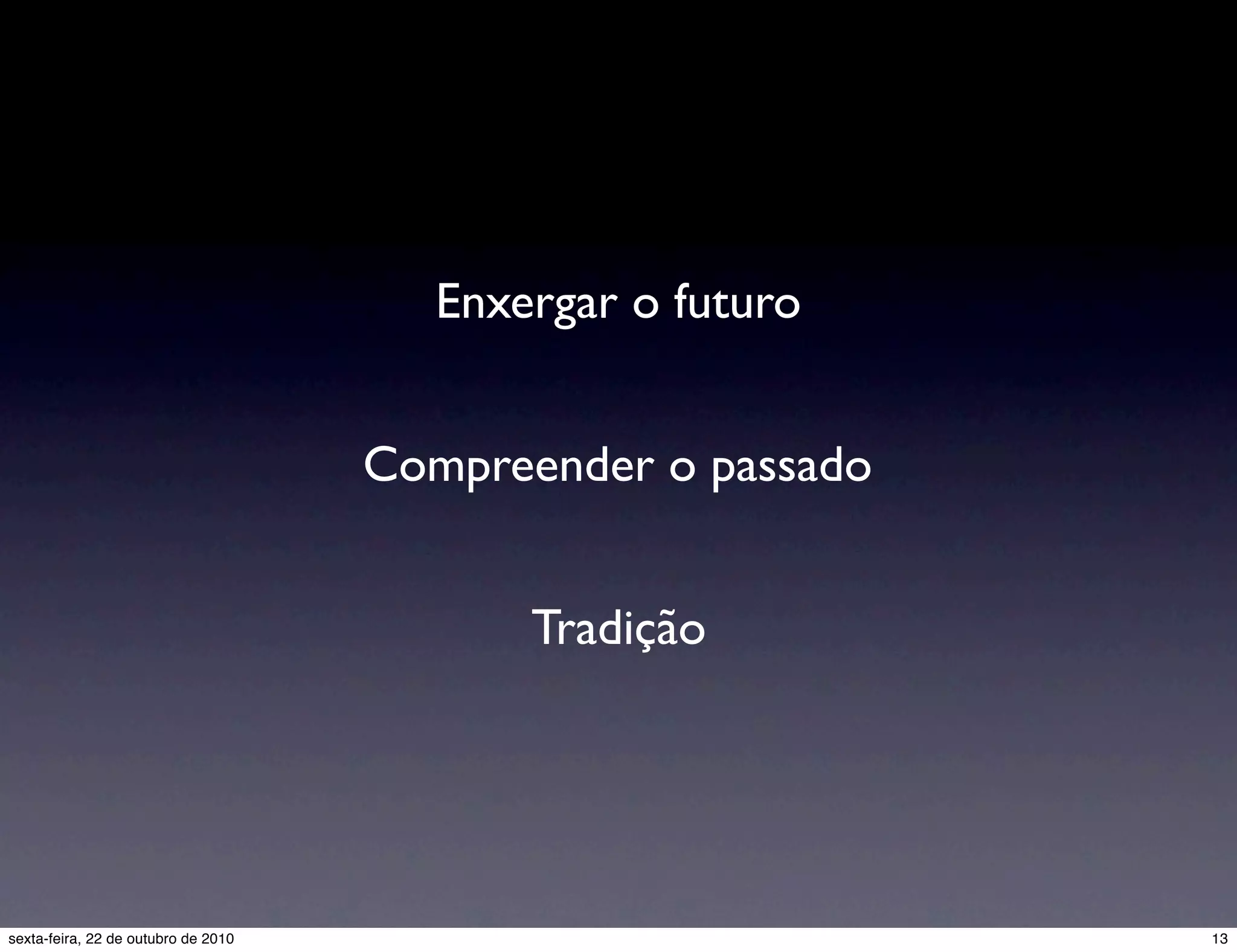 Enxergar o futuro Compreender o passado Tradição 13sexta-feira, 22 de outubro de 2010 