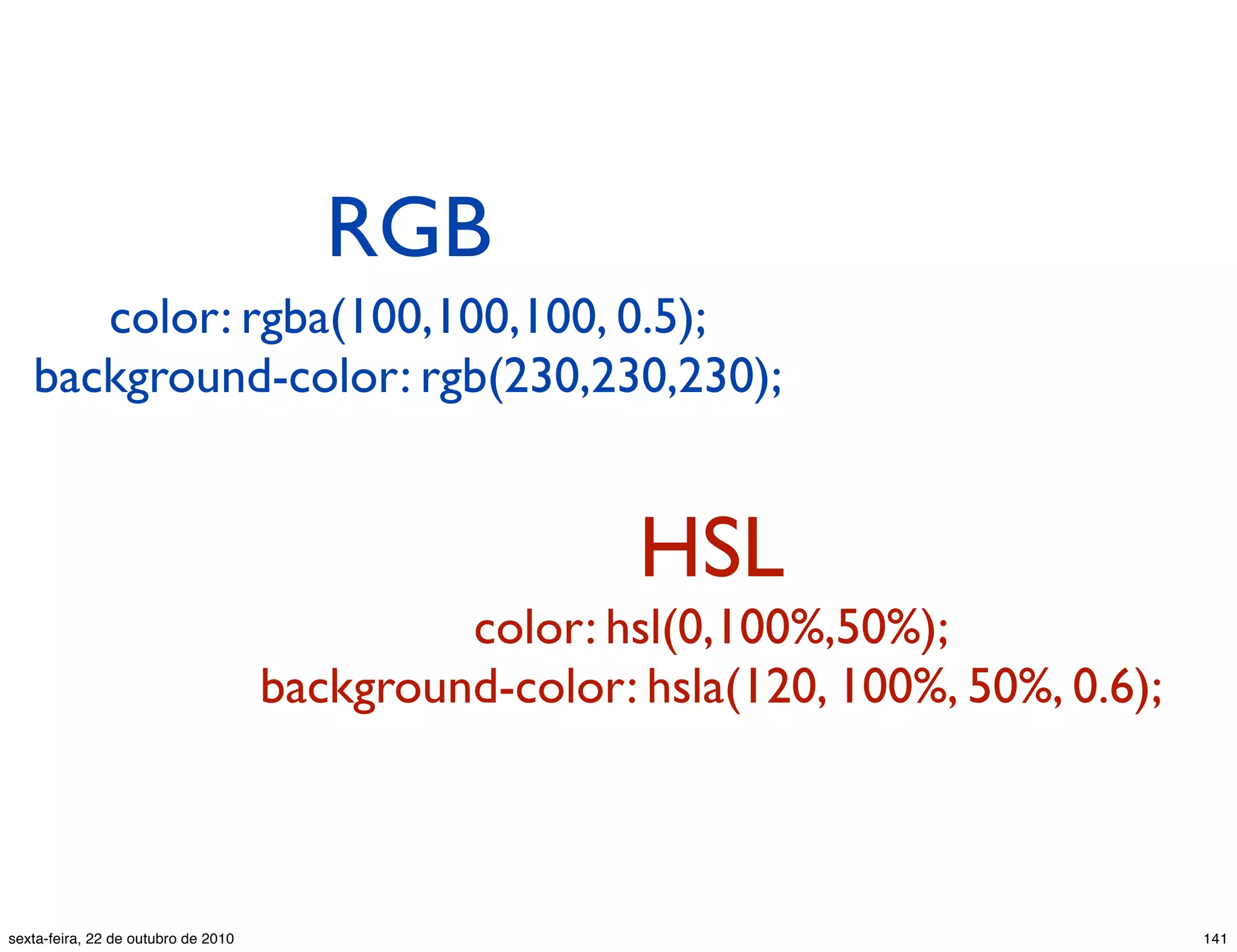 RGB HSL color: rgba(100,100,100, 0.5); background-color: rgb(230,230,230); color: hsl(0,100%,50%); background-color: hsla(120, 100%, 50%, 0.6); 141sexta-feira, 22 de outubro de 2010 