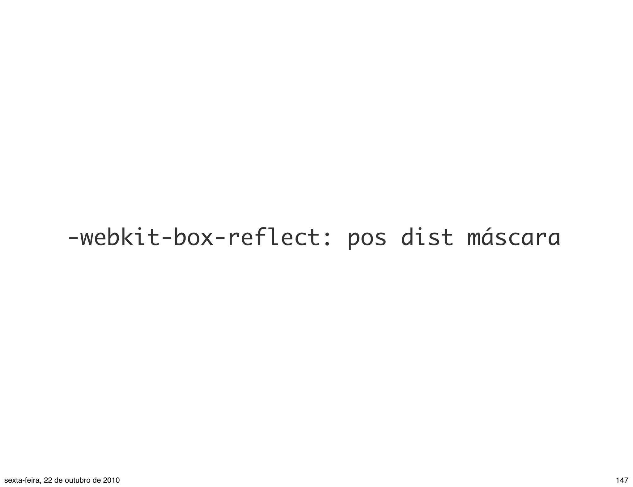 -webkit-box-reflect: pos dist máscara 147sexta-feira, 22 de outubro de 2010 
