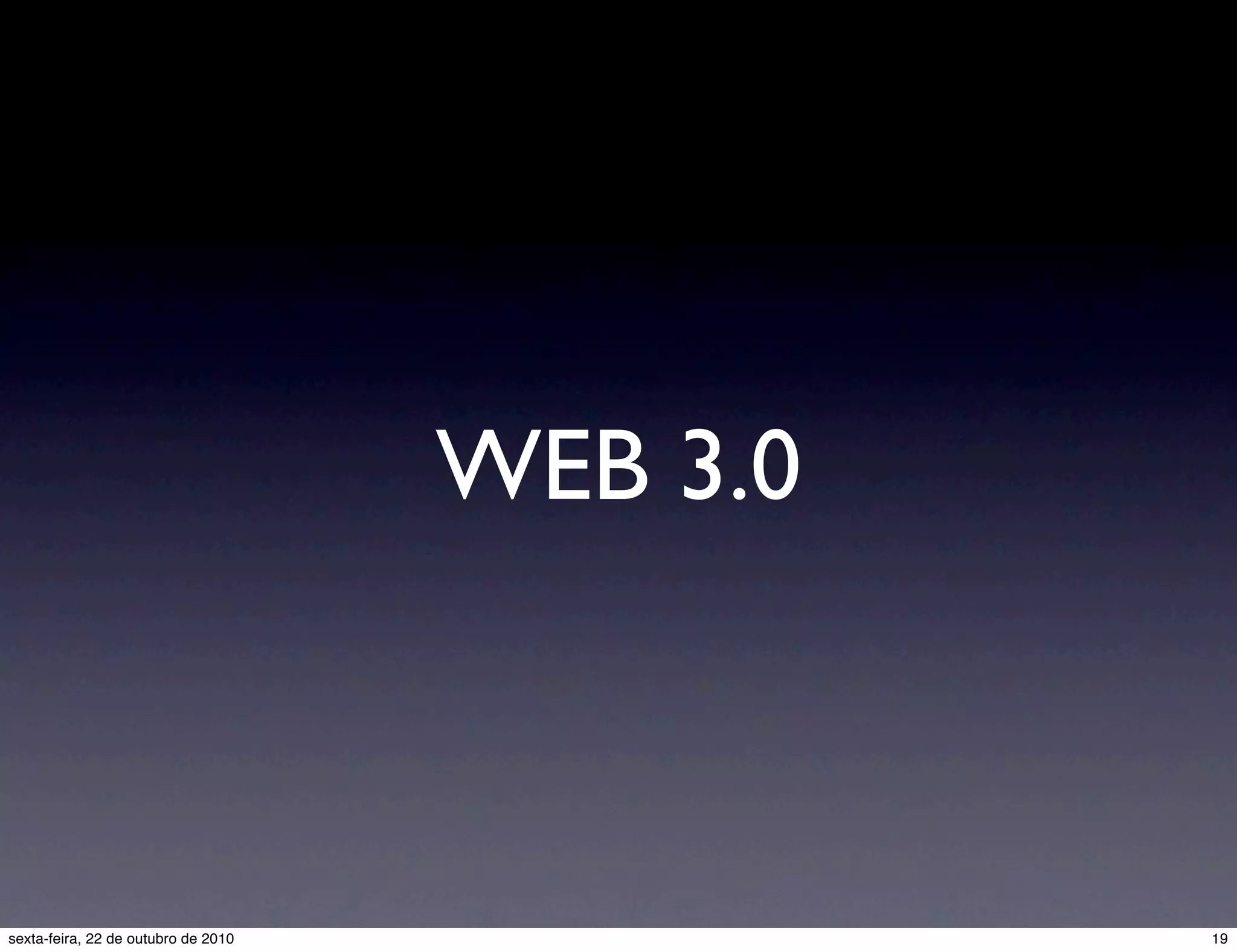 WEB 3.0 19sexta-feira, 22 de outubro de 2010 