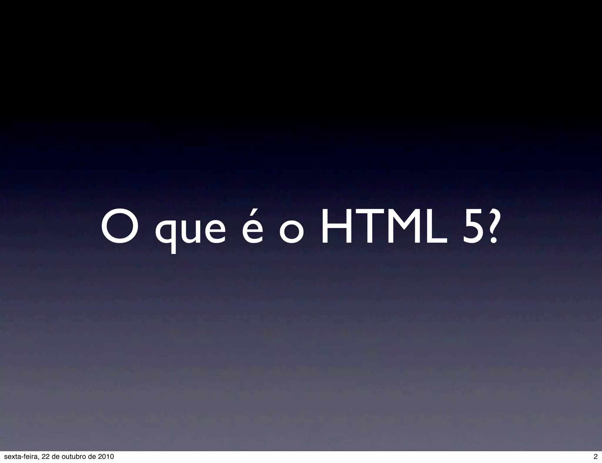 O que é o HTML 5? 2sexta-feira, 22 de outubro de 2010 