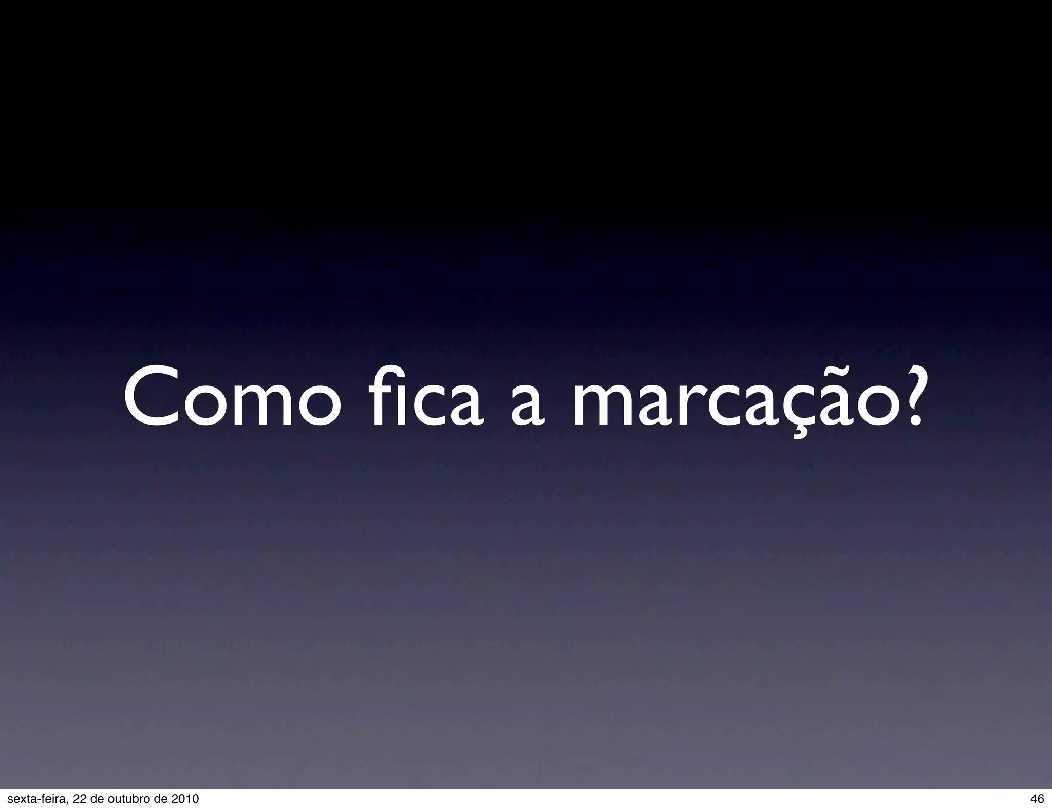 Como ﬁca a marcação? 46sexta-feira, 22 de outubro de 2010 