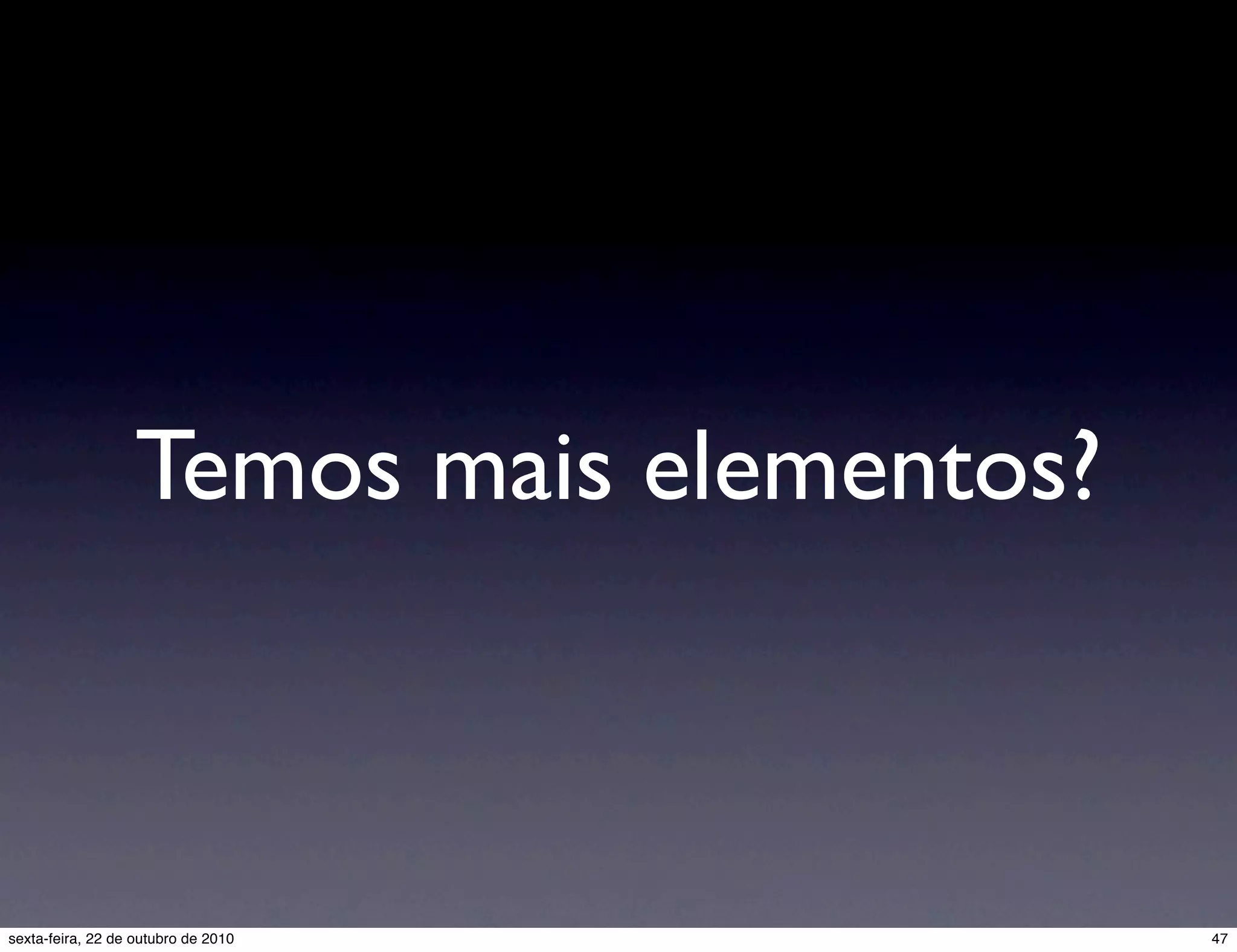 Temos mais elementos? 47sexta-feira, 22 de outubro de 2010 
