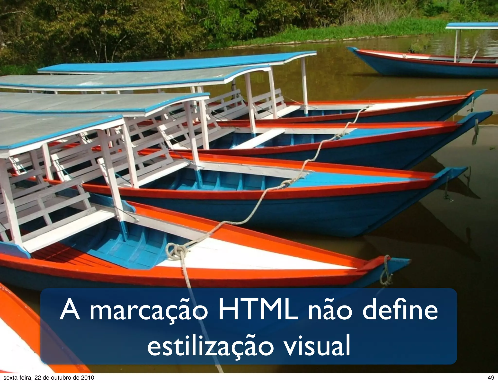 A marcação HTML não deﬁne estilização visual 49sexta-feira, 22 de outubro de 2010 