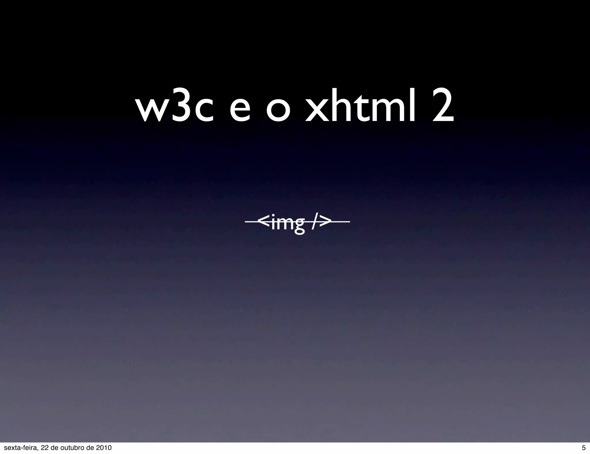 w3c e o xhtml 2 <img /> 5sexta-feira, 22 de outubro de 2010 