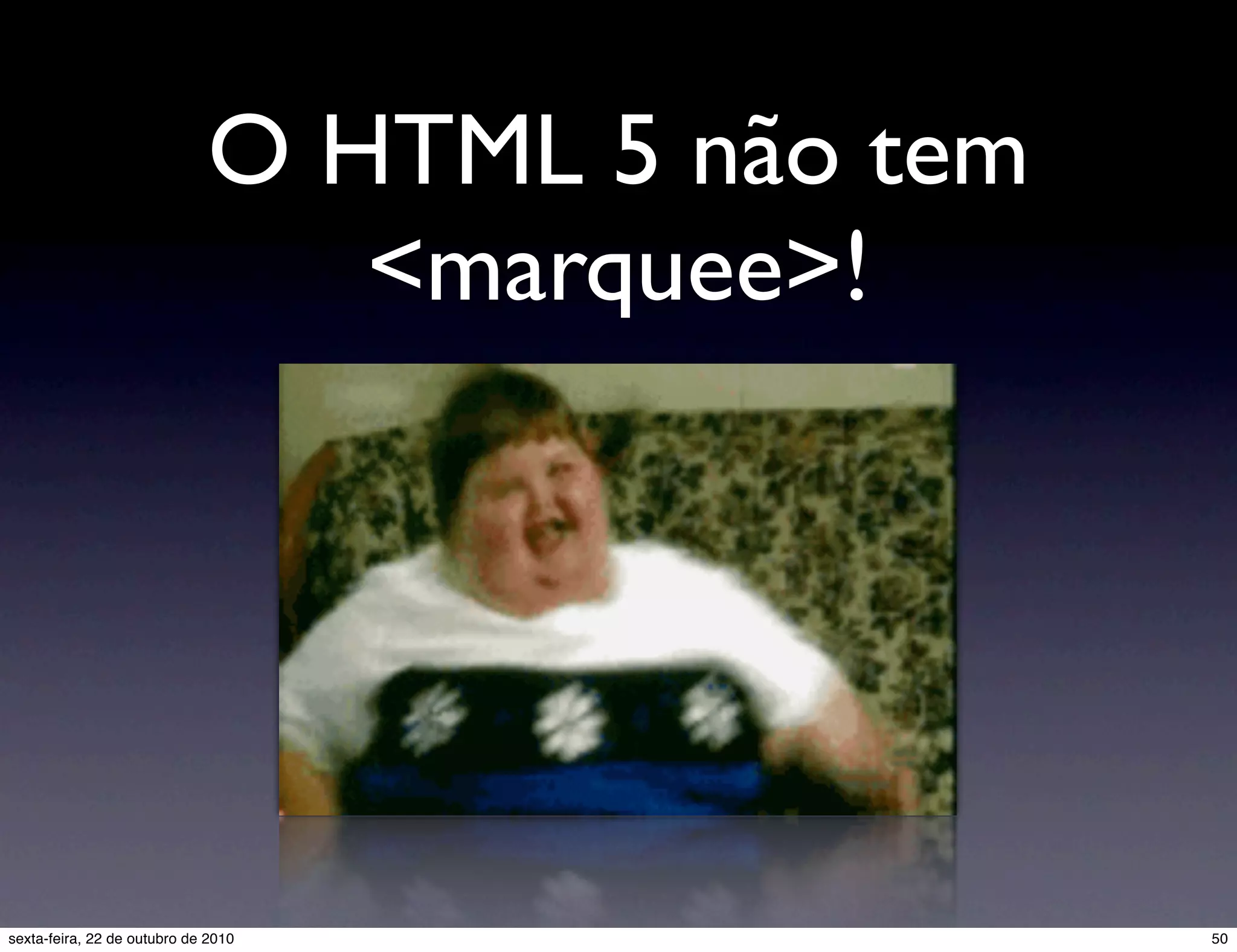 O HTML 5 não tem <marquee>! 50sexta-feira, 22 de outubro de 2010 